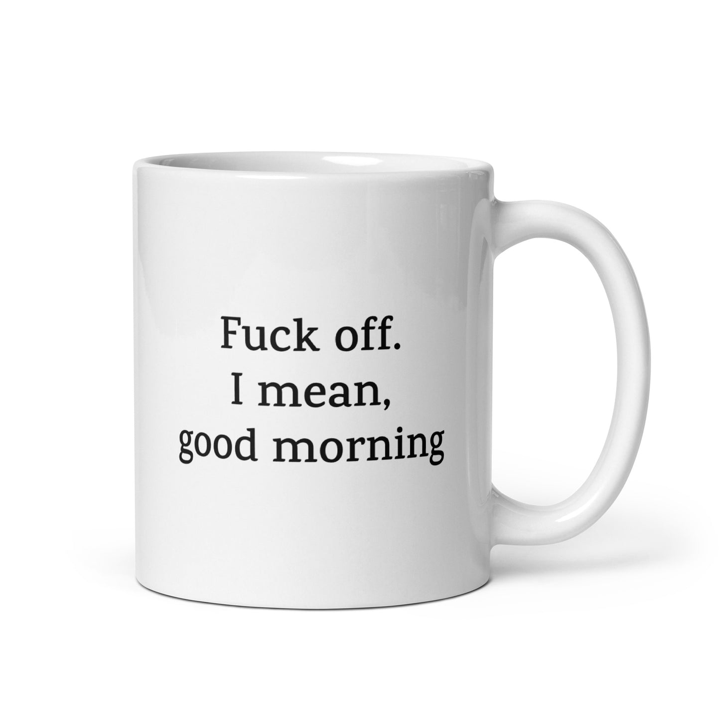 Fuck Off. I Mean, Good Morning — Funny Mug