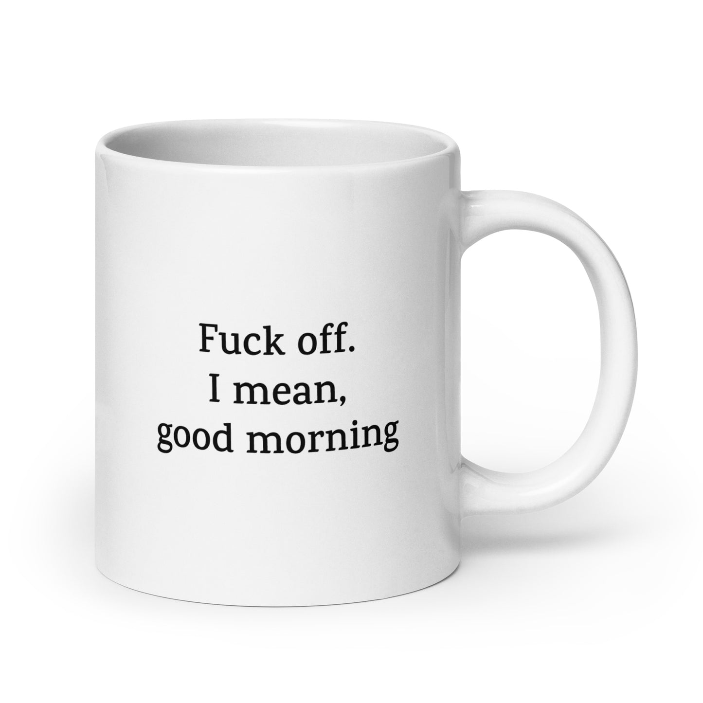 Fuck Off. I Mean, Good Morning — Funny Mug