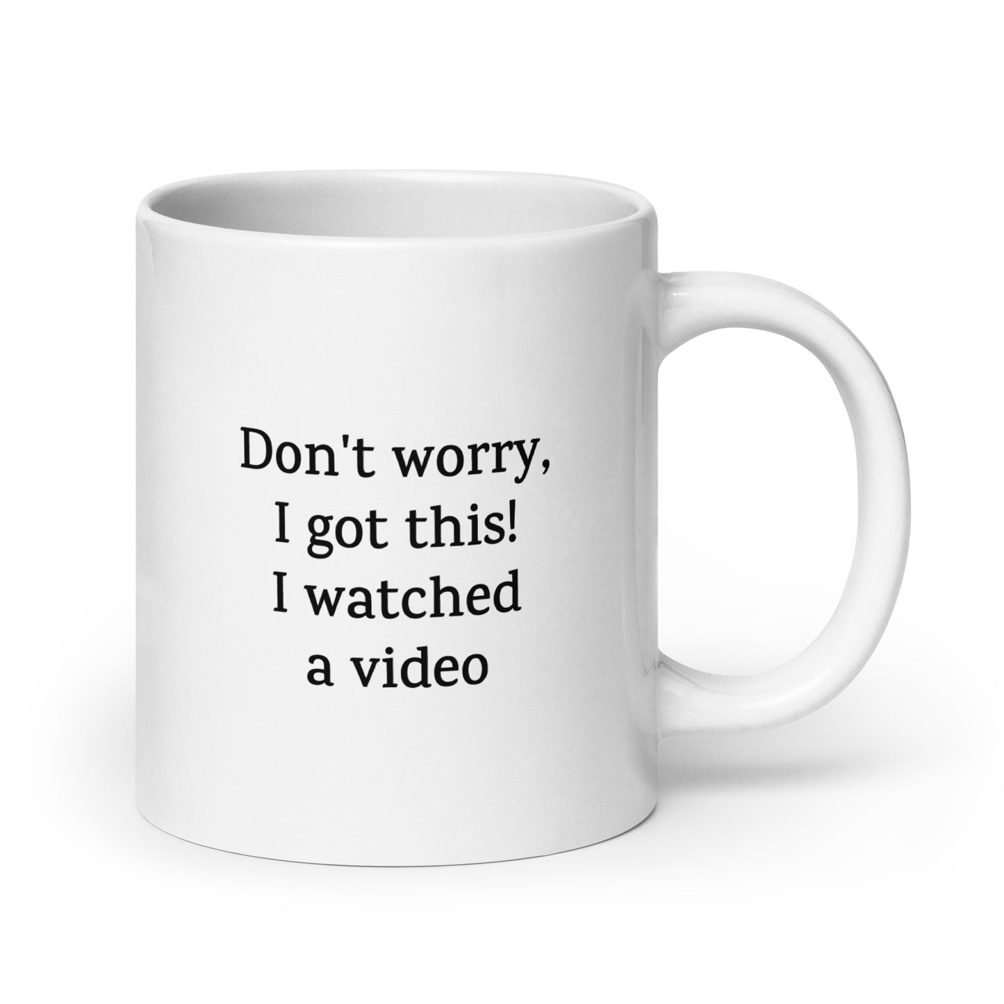 Don't Worry, I Got This! I Watched a Video — Funny Mug