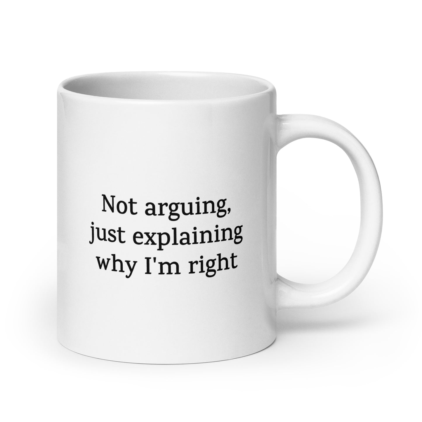 Not Arguing, Just Explaining Why I'm Right — Funny Mug