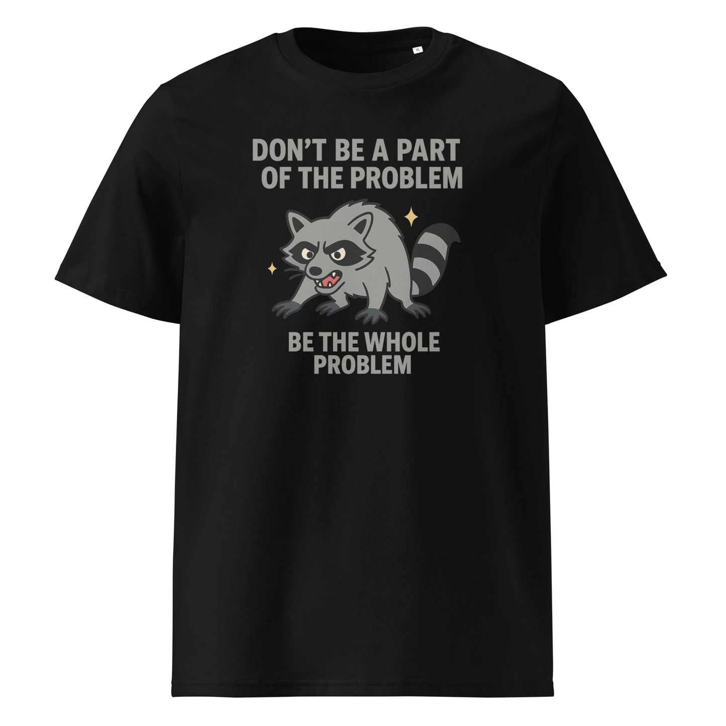 Be the Whole Problem — Organic Cotton T-Shirt