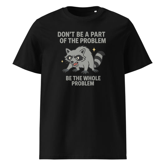 Be the Whole Problem — Organic Cotton T-Shirt