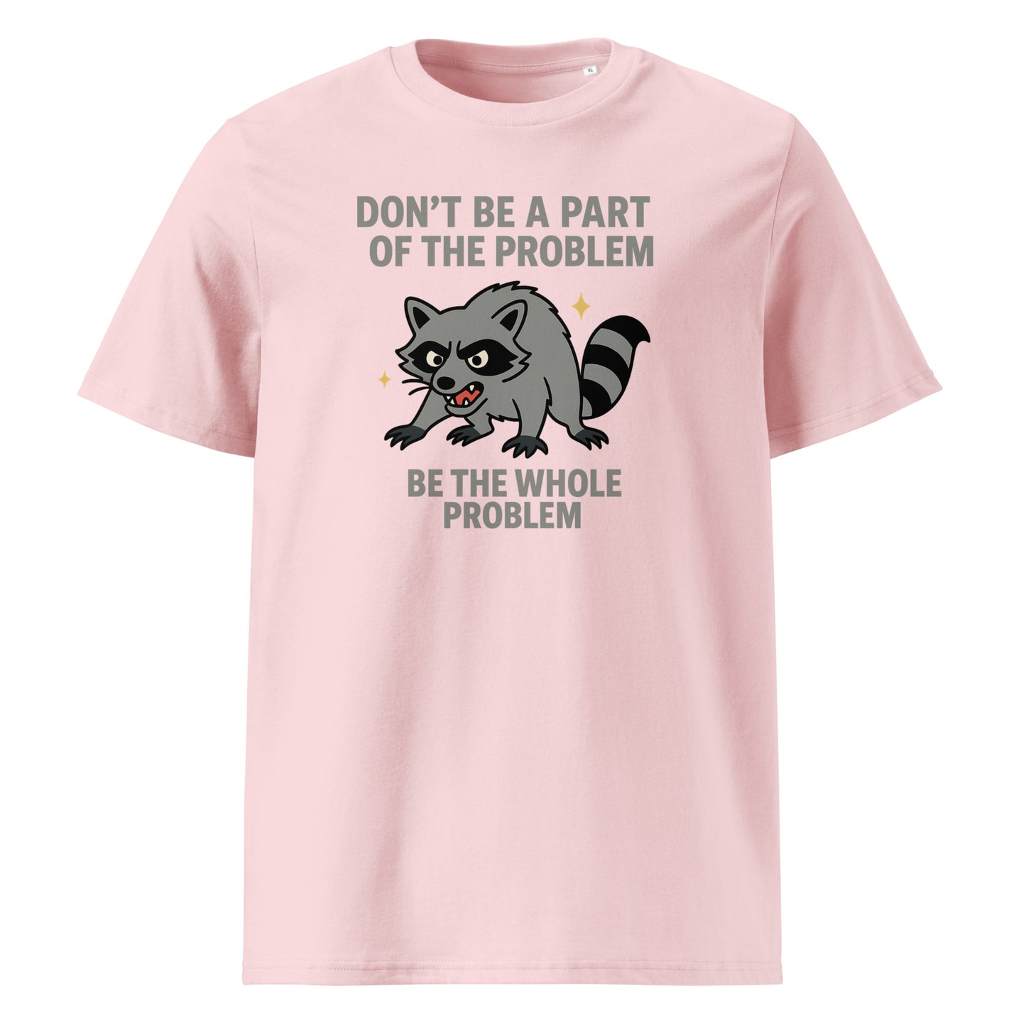 Be the Whole Problem — Organic Cotton T-Shirt