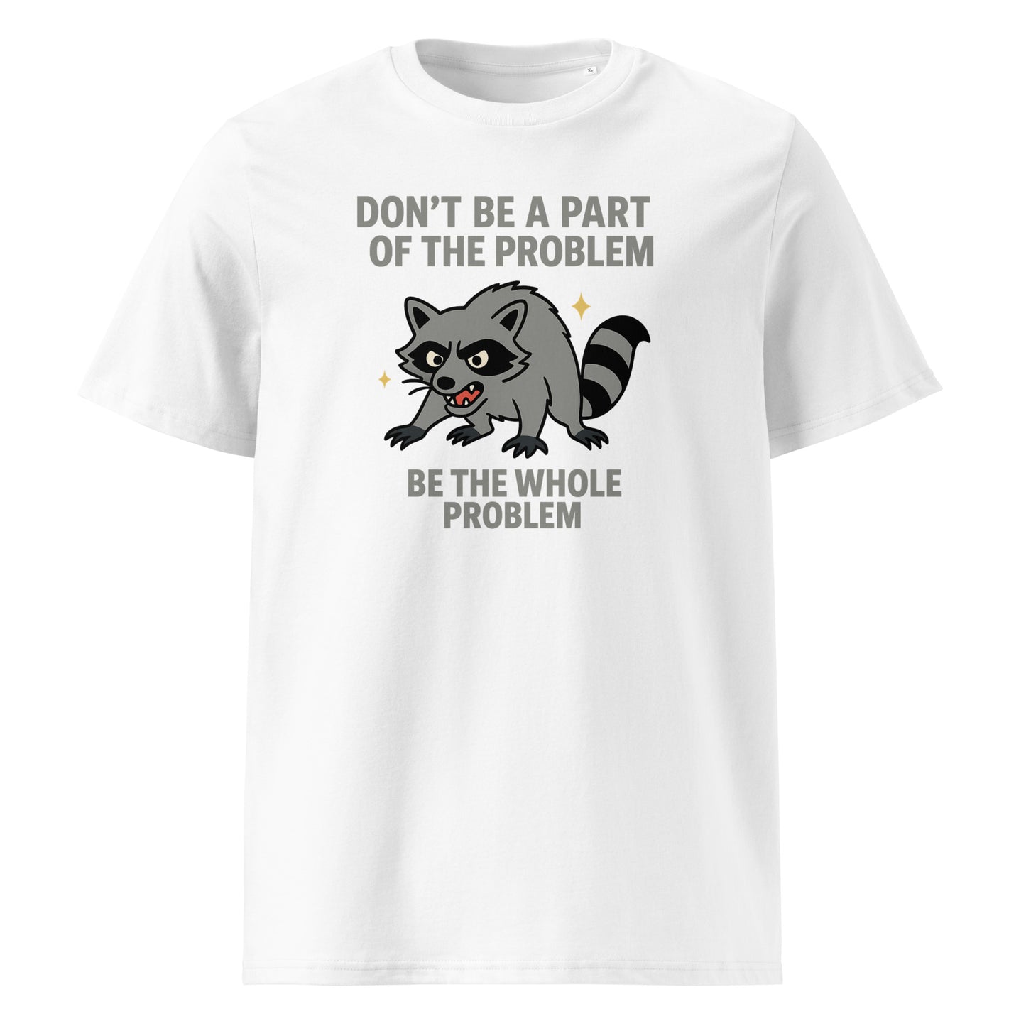 Be the Whole Problem — Organic Cotton T-Shirt