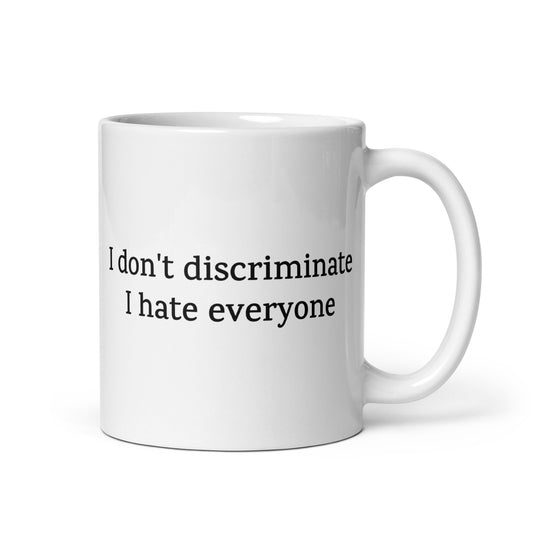 I Don’t Discriminate I Hate Everyone — Funny Mug